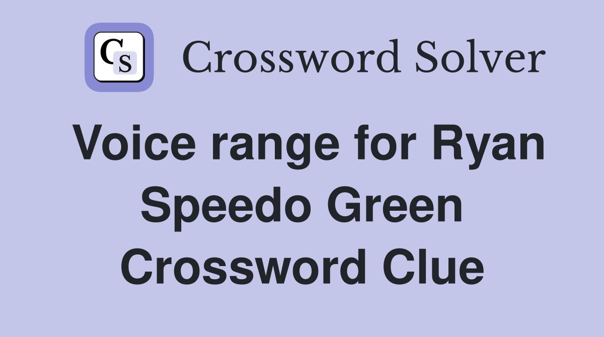 Voice range for Ryan Speedo Green Crossword Clue
