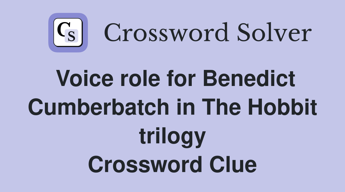 Voice role for Benedict Cumberbatch in The Hobbit trilogy Crossword Clue