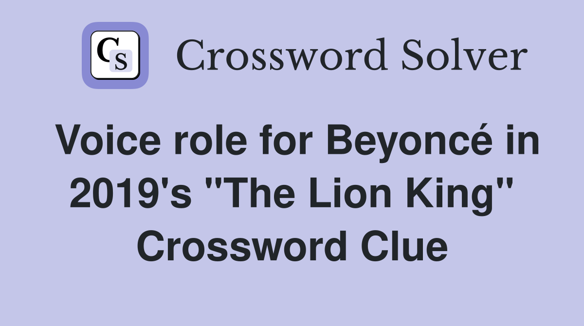 Voice role for Beyoncé in 2019's "The Lion King" Crossword Clue