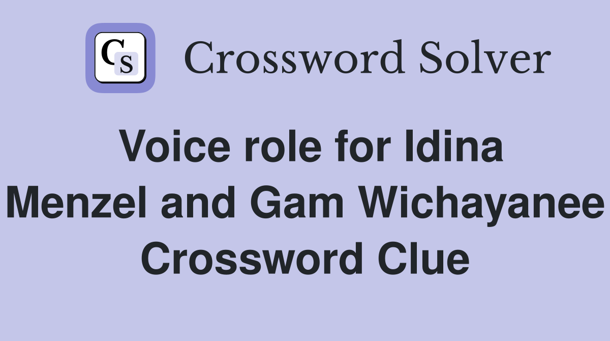 Voice role for Idina Menzel and Gam Wichayanee Crossword Clue