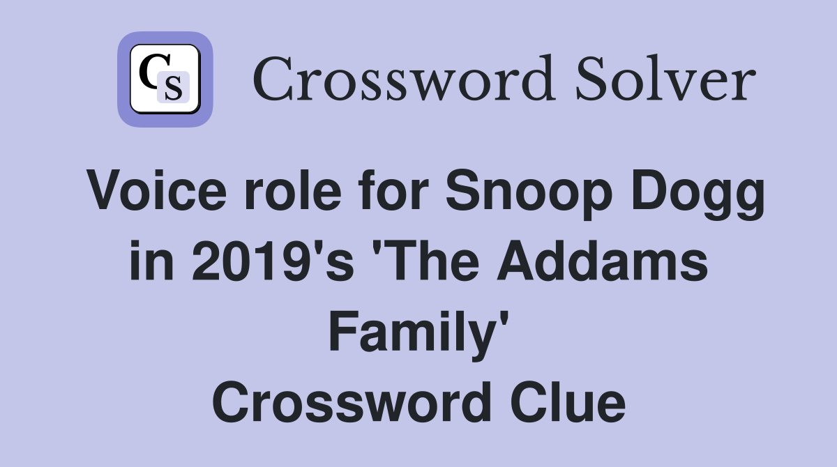 Voice role for Snoop Dogg in 2019's 'The Addams Family' Crossword Clue