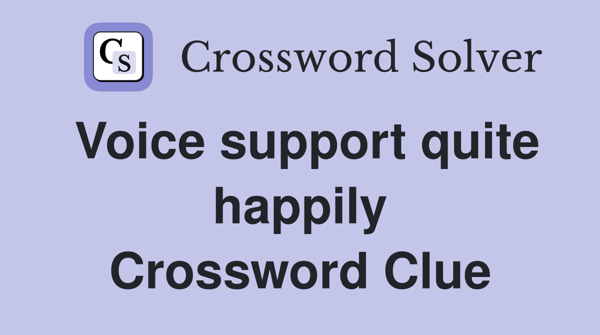 Voice support quite happily Crossword Clue