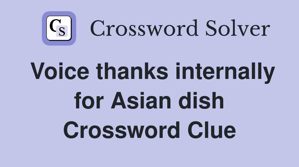 Voice thanks internally for Asian dish Crossword Clue