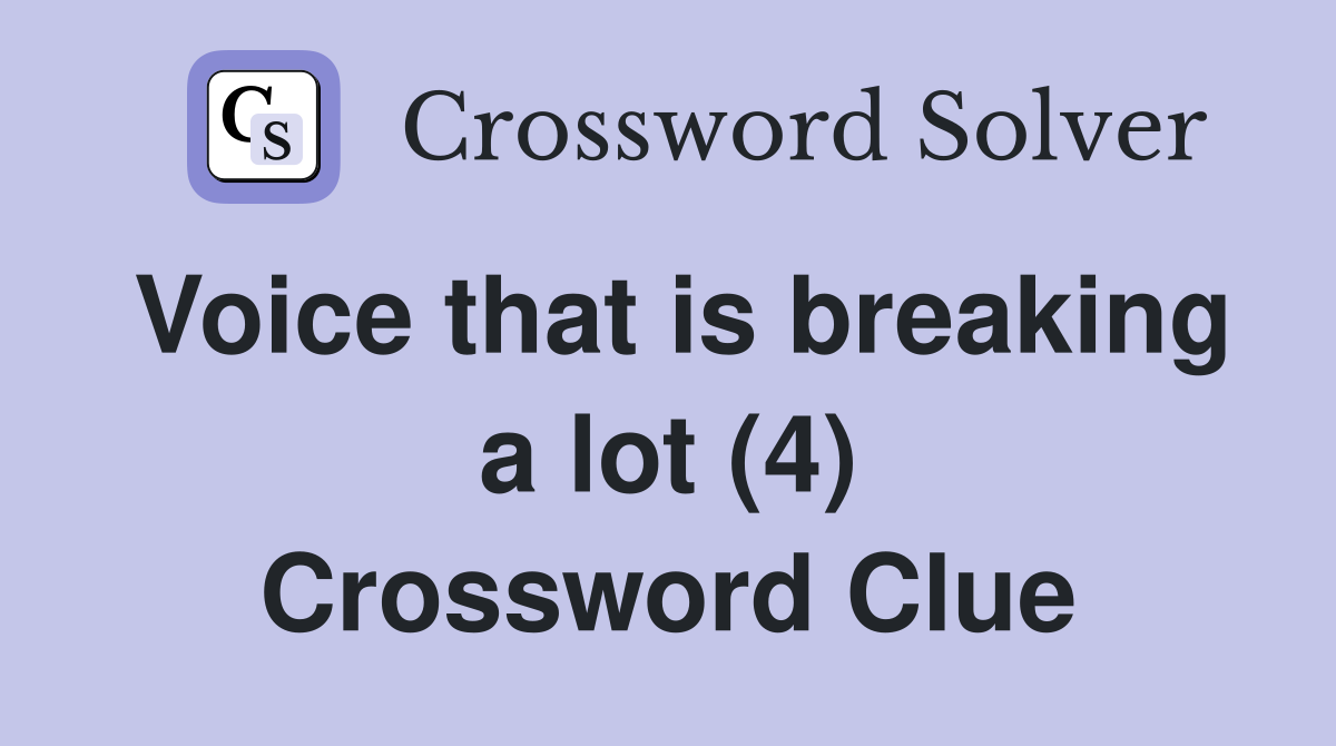 Voice that is breaking a lot (4) Crossword Clue
