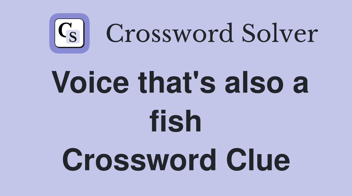 Voice that's also a fish Crossword Clue