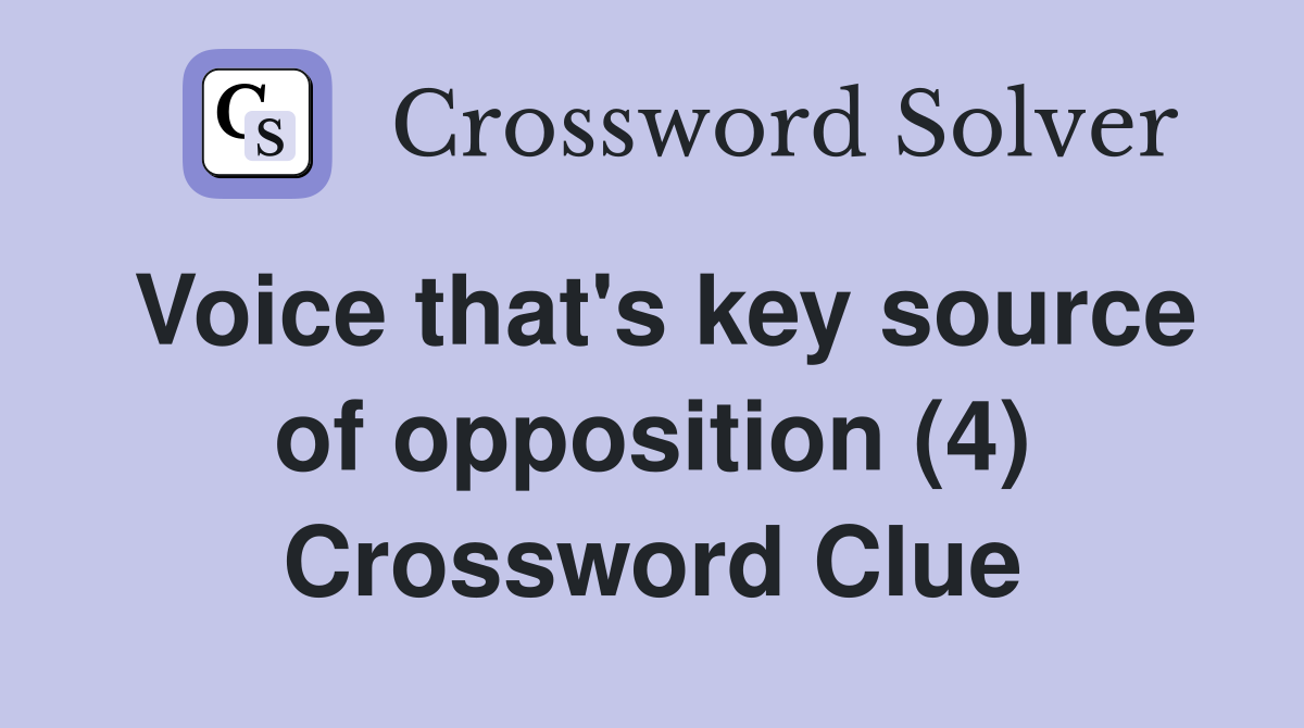 Voice that's key source of opposition (4) Crossword Clue