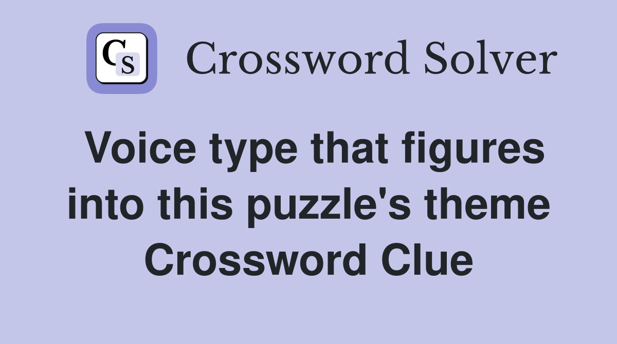 Voice type that figures into this puzzle's theme Crossword Clue
