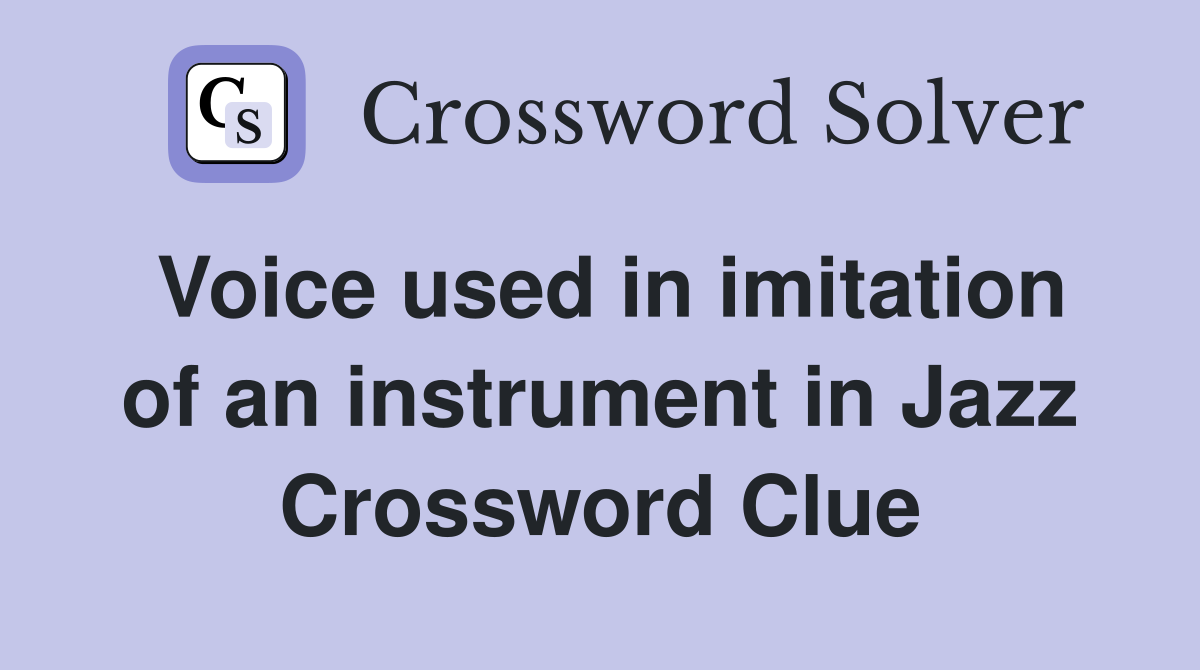 Voice used in imitation of an instrument in Jazz Crossword Clue