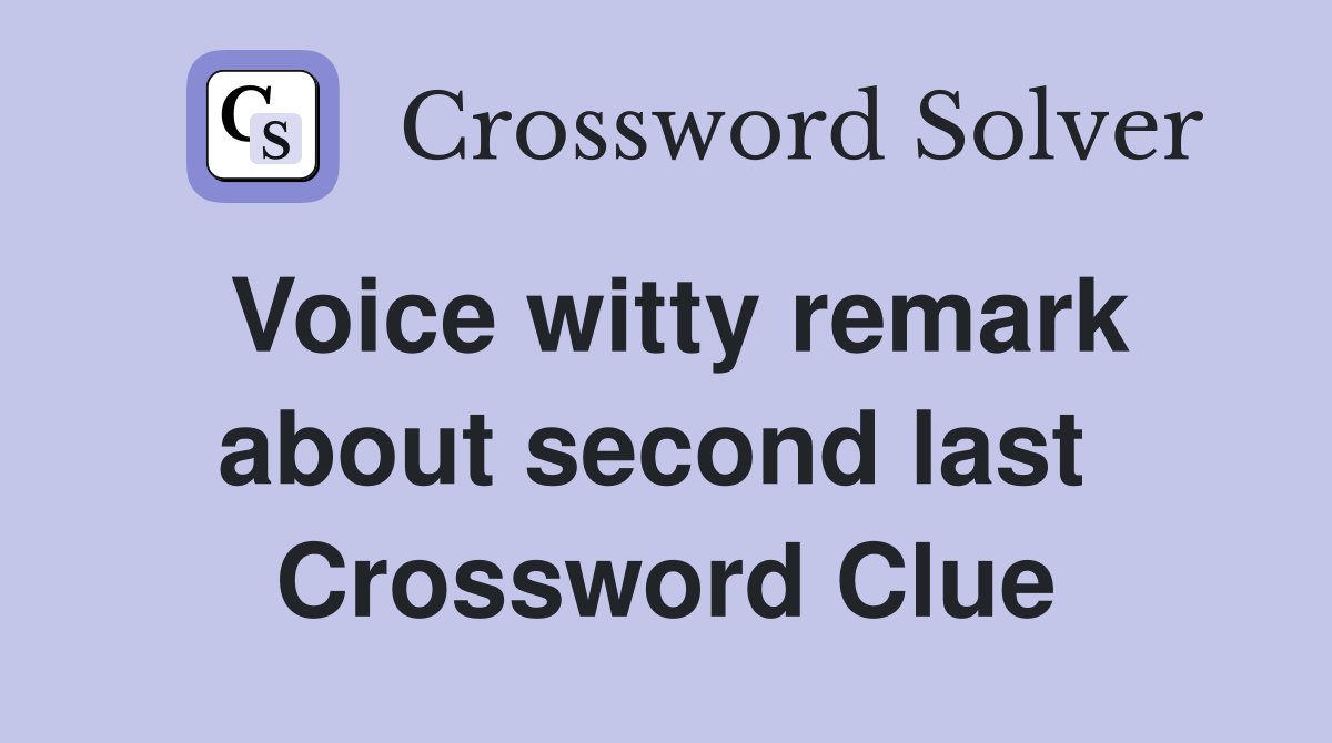 Voice witty remark about second last  Crossword Clue