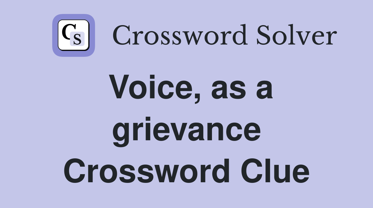 Voice, as a grievance Crossword Clue