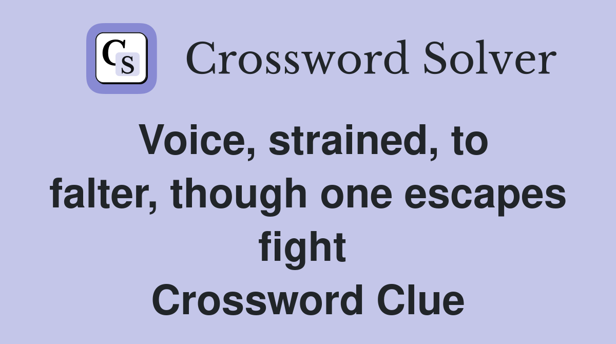 Voice, strained, to falter, though one escapes fight  Crossword Clue