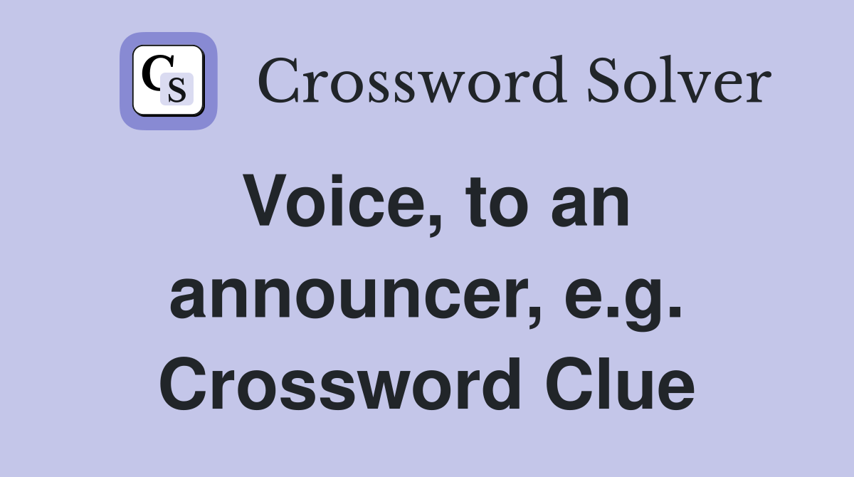 Voice, to an announcer, e.g. Crossword Clue