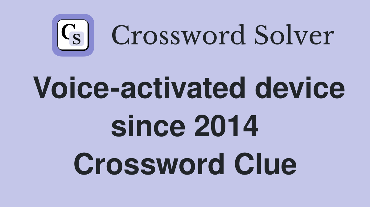Voice-activated device since 2014 Crossword Clue