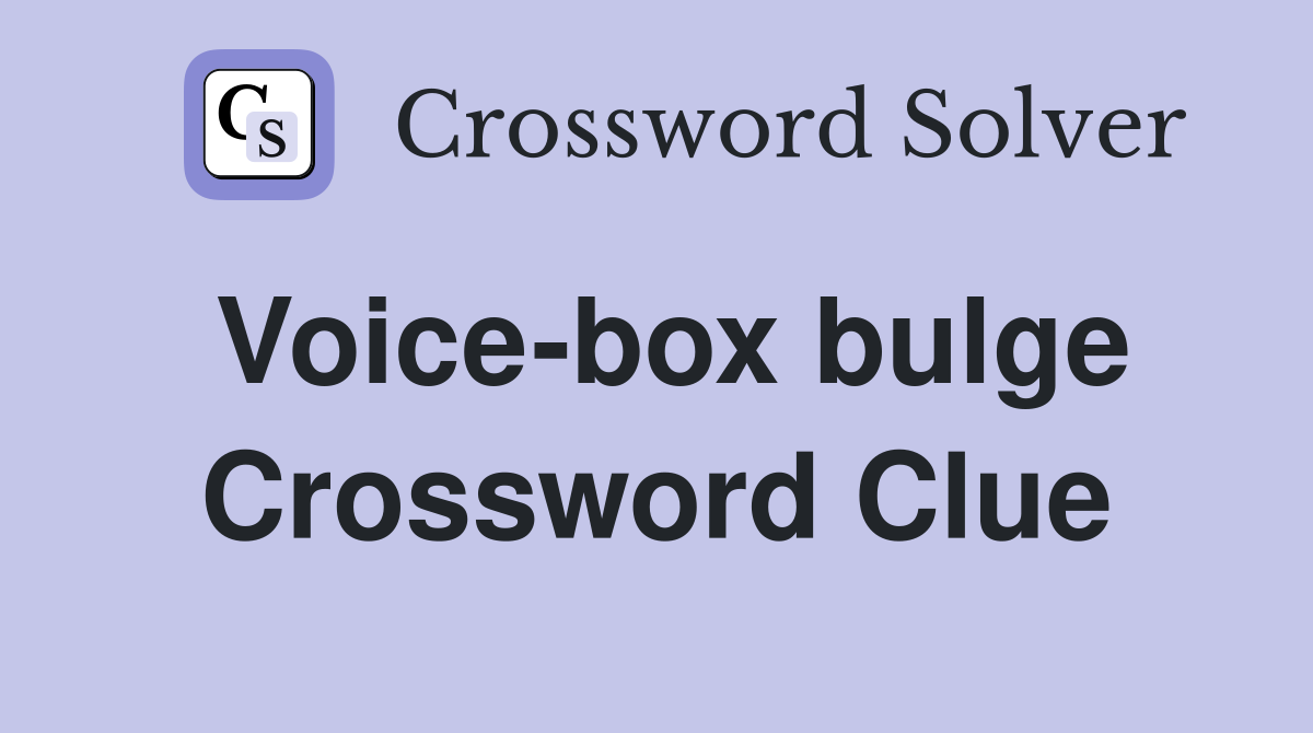 Voice-box bulge Crossword Clue