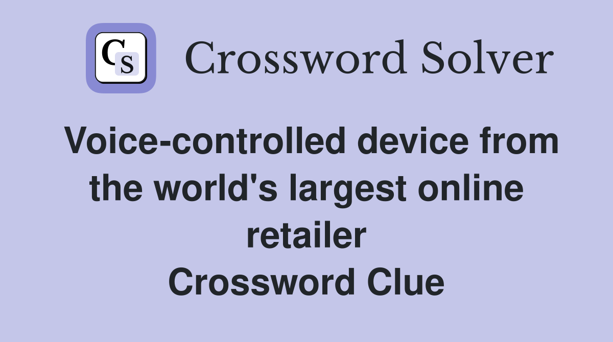 Voice-controlled device from the world's largest online retailer Crossword Clue