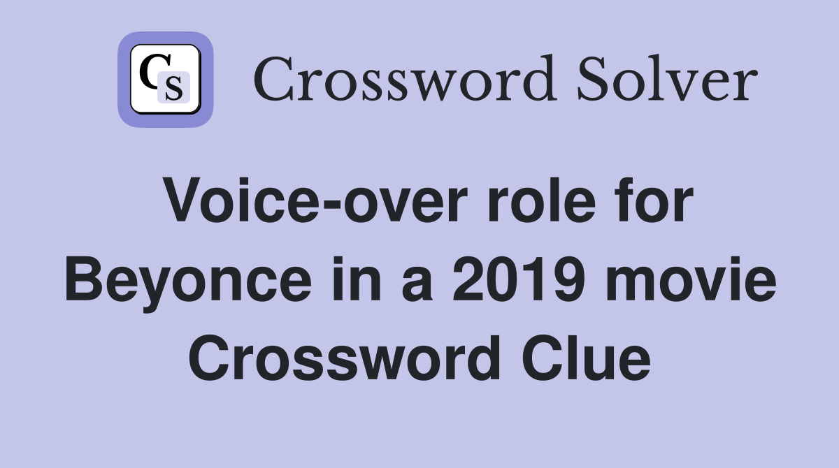Voice-over role for Beyonce in a 2019 movie Crossword Clue