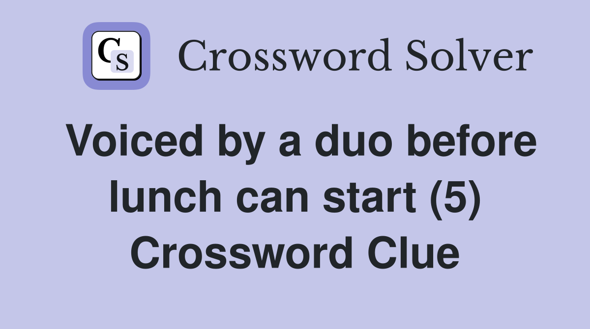 Voiced by a duo before lunch can start (5) Crossword Clue