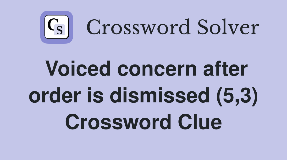Voiced concern after order is dismissed (5,3) Crossword Clue