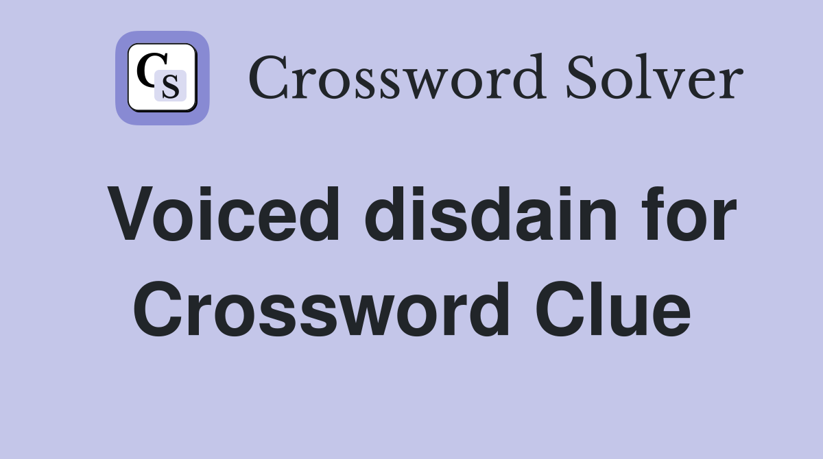 Voiced disdain for Crossword Clue