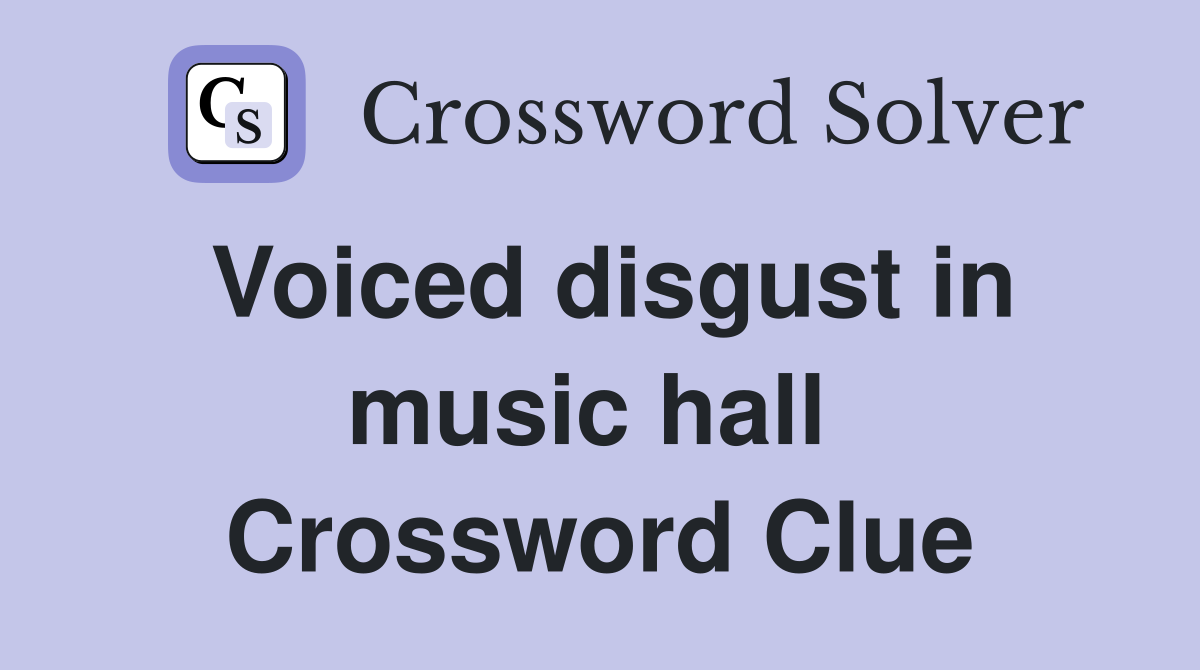 Voiced disgust in music hall  Crossword Clue