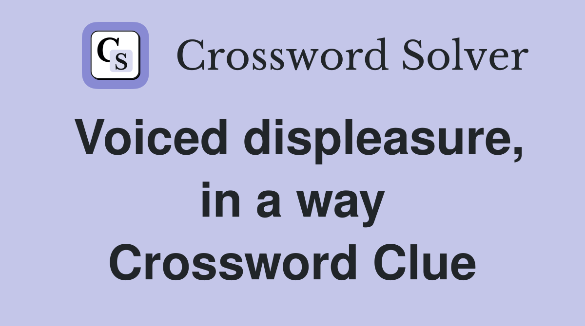 Voiced displeasure, in a way Crossword Clue