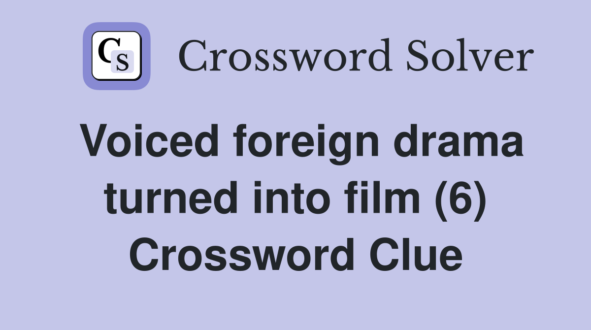 Voiced foreign drama turned into film (6) Crossword Clue