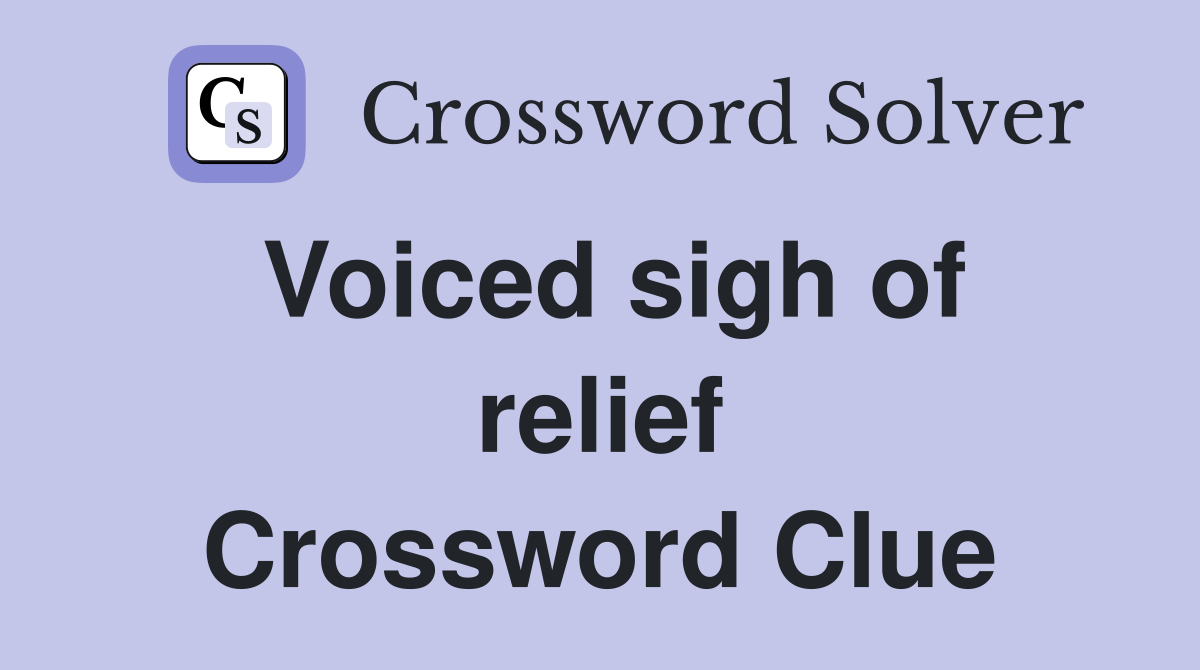 Voiced sigh of relief Crossword Clue