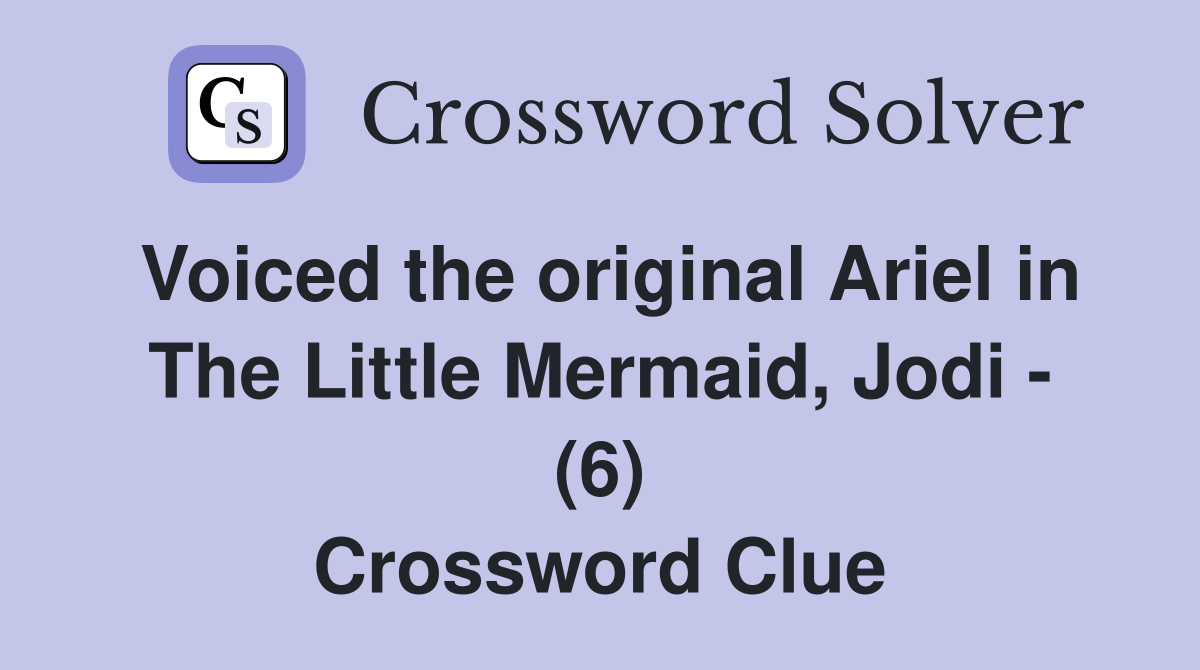Voiced the original Ariel in The Little Mermaid, Jodi - (6) Crossword Clue