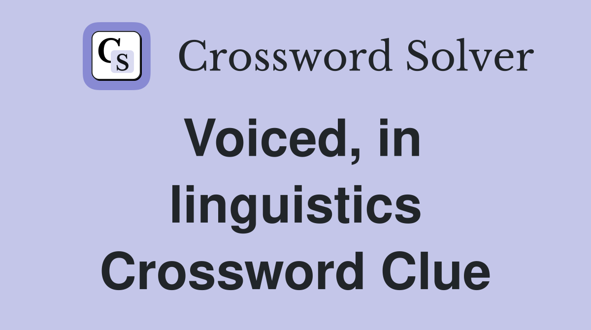 Voiced, in linguistics Crossword Clue