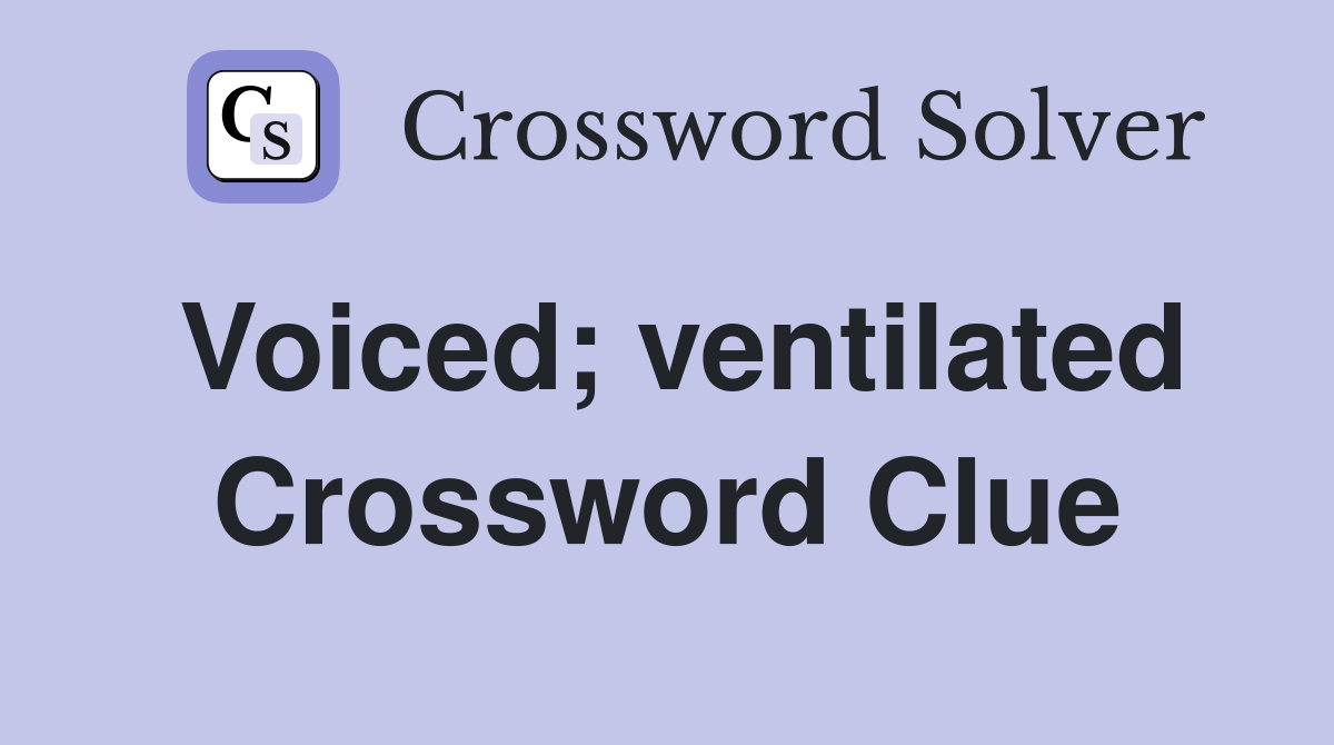 Voiced; ventilated Crossword Clue