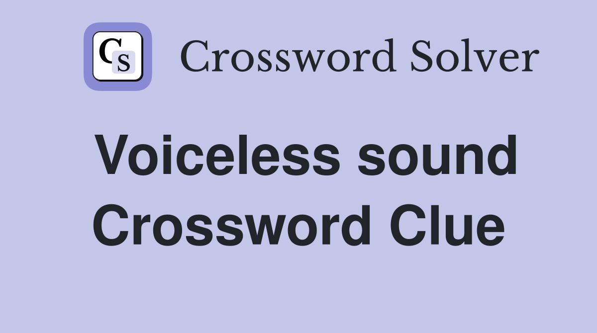 Voiceless sound Crossword Clue