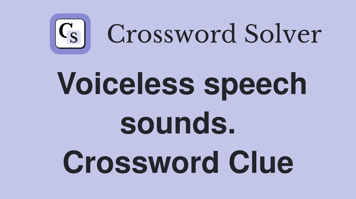 Voiceless speech sounds. Crossword Clue