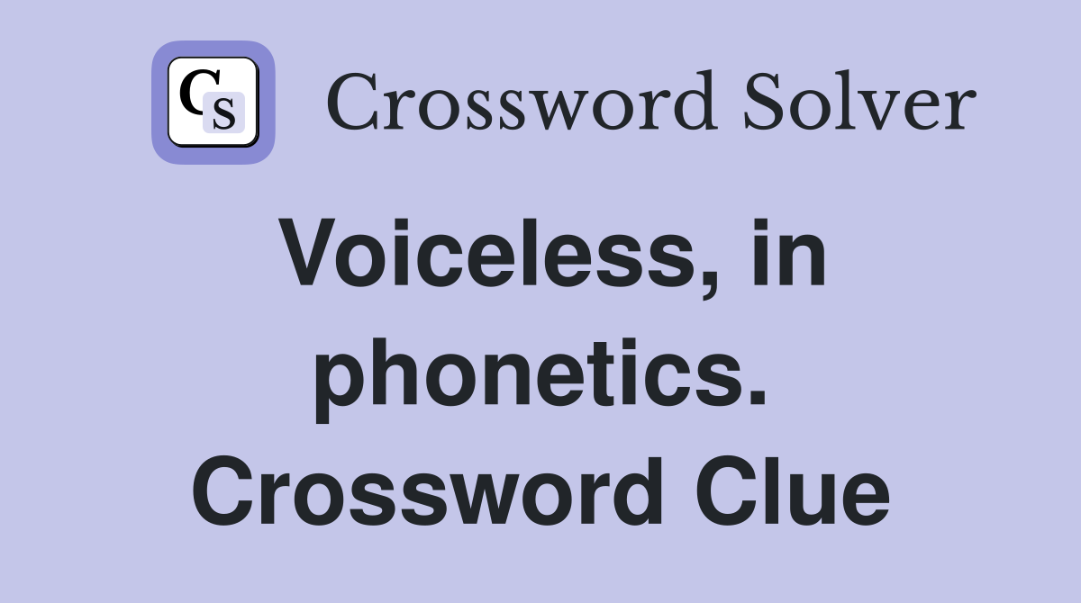 Voiceless, in phonetics. Crossword Clue