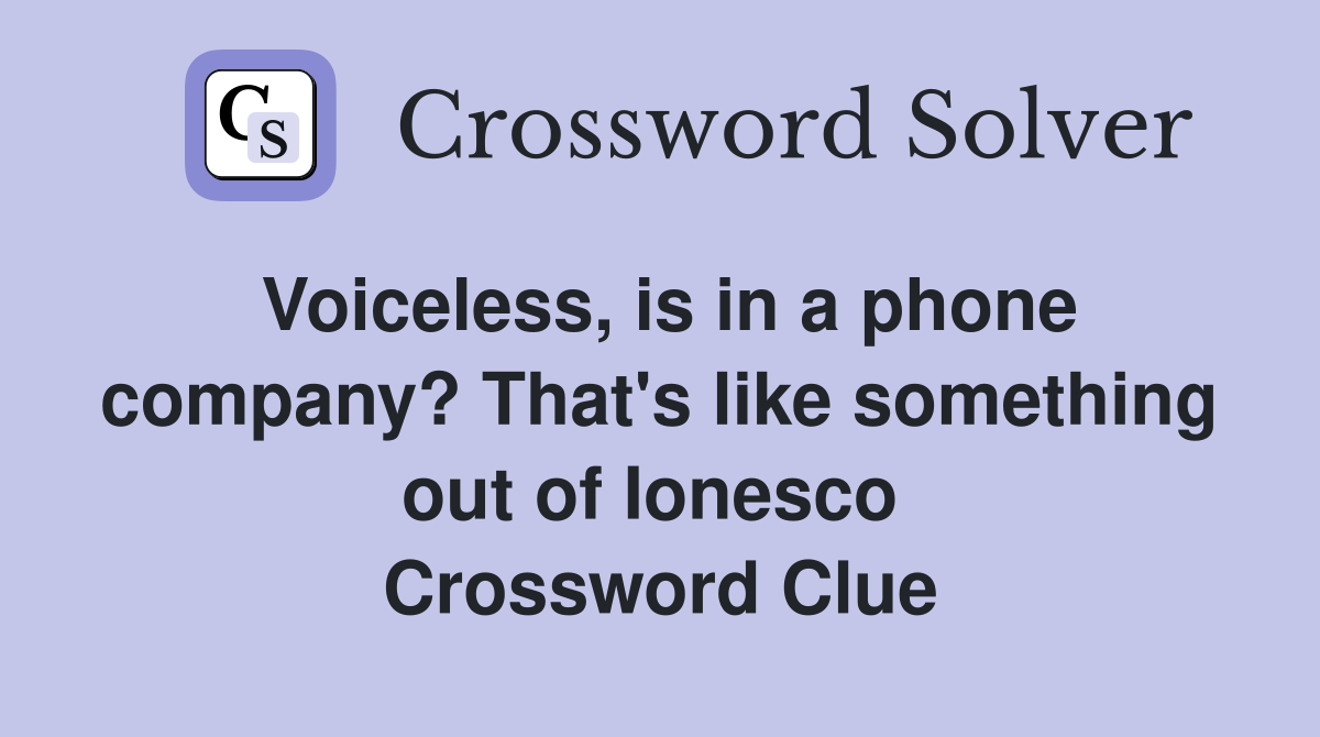 Voiceless, is in a phone company? That's like something out of Ionesco  Crossword Clue