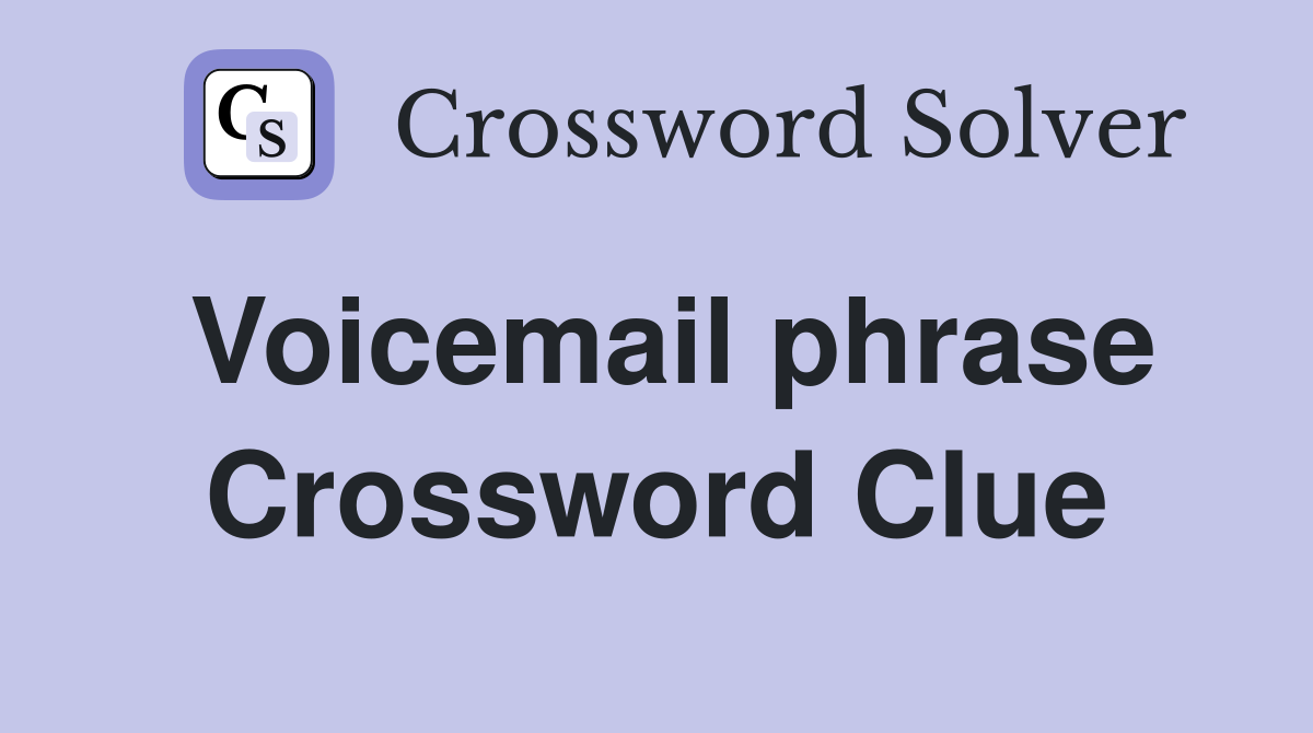 Voicemail phrase Crossword Clue
