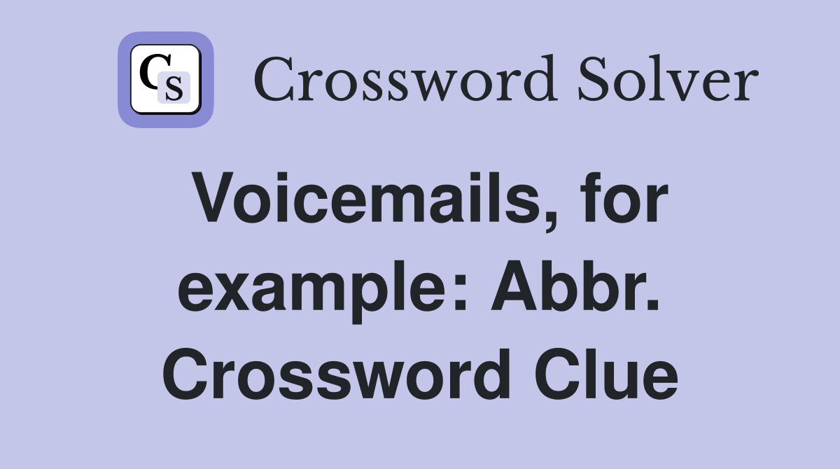 Voicemails, for example: Abbr. Crossword Clue