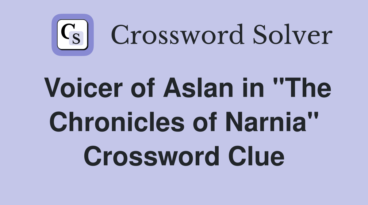 Voicer of Aslan in "The Chronicles of Narnia" Crossword Clue