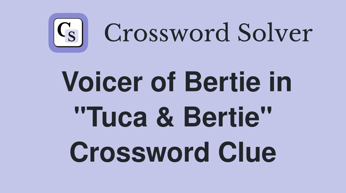 Voicer of Bertie in "Tuca & Bertie" Crossword Clue