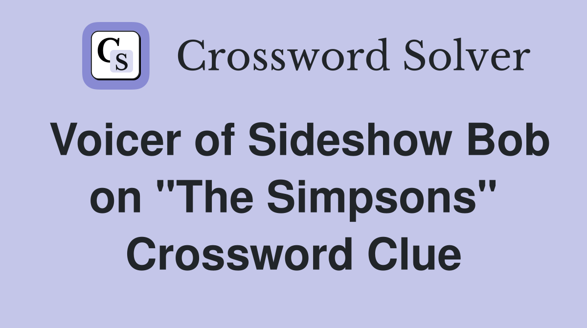 Voicer of Sideshow Bob on "The Simpsons" Crossword Clue