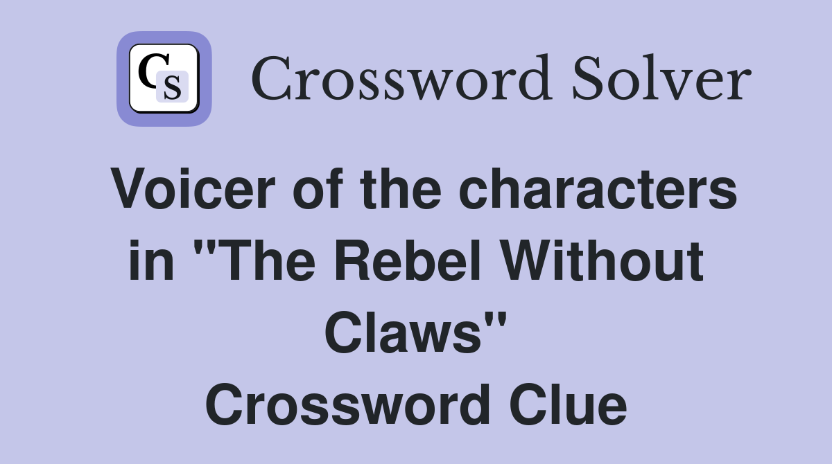 Voicer of the characters in "The Rebel Without Claws" Crossword Clue