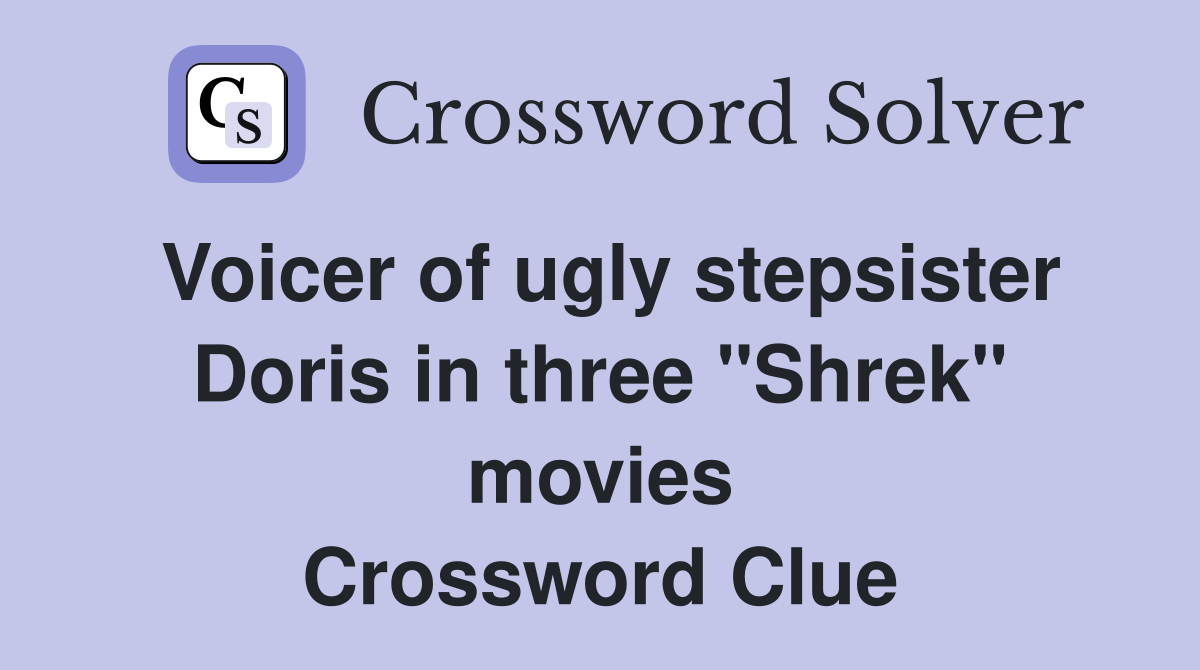 Voicer of ugly stepsister Doris in three "Shrek" movies Crossword Clue