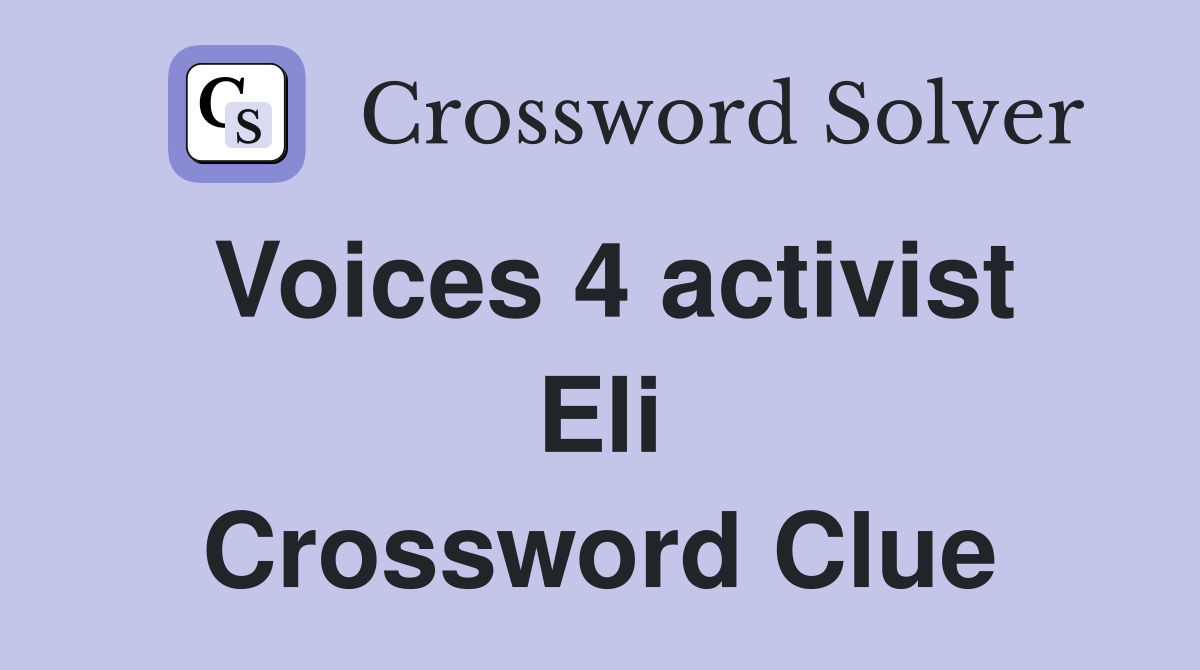 Voices 4 activist Eli Crossword Clue