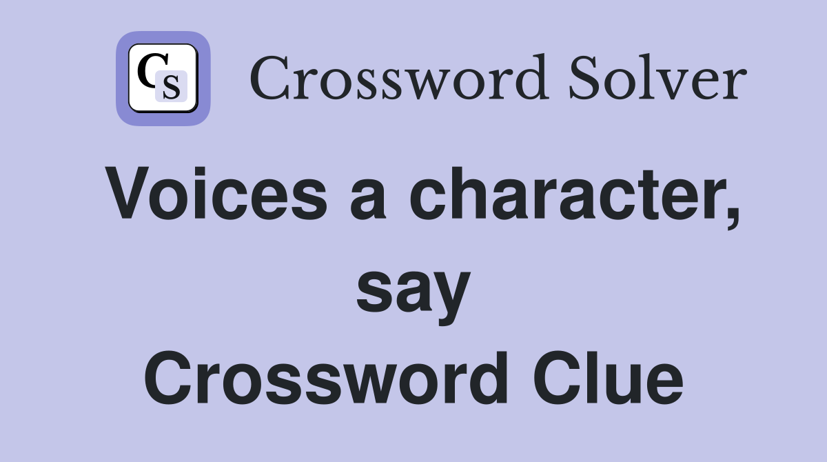 Voices a character, say Crossword Clue