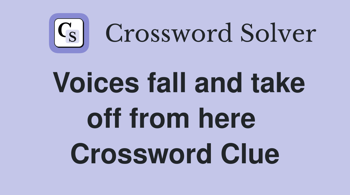 Voices fall and take off from here  Crossword Clue