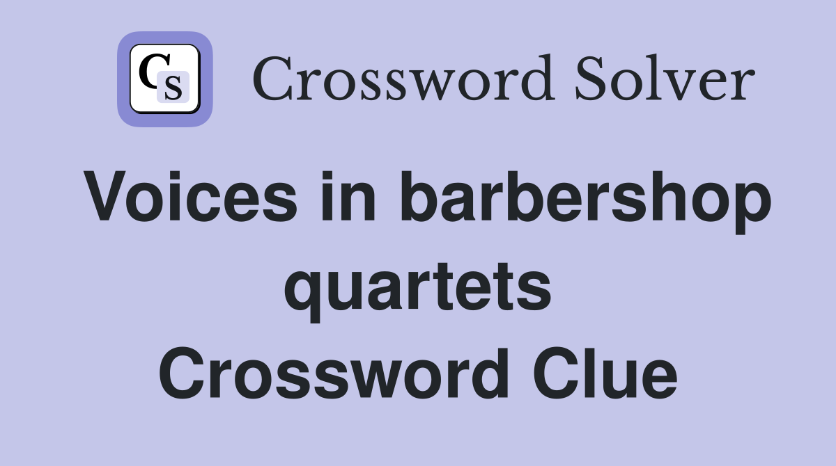 Voices in barbershop quartets Crossword Clue