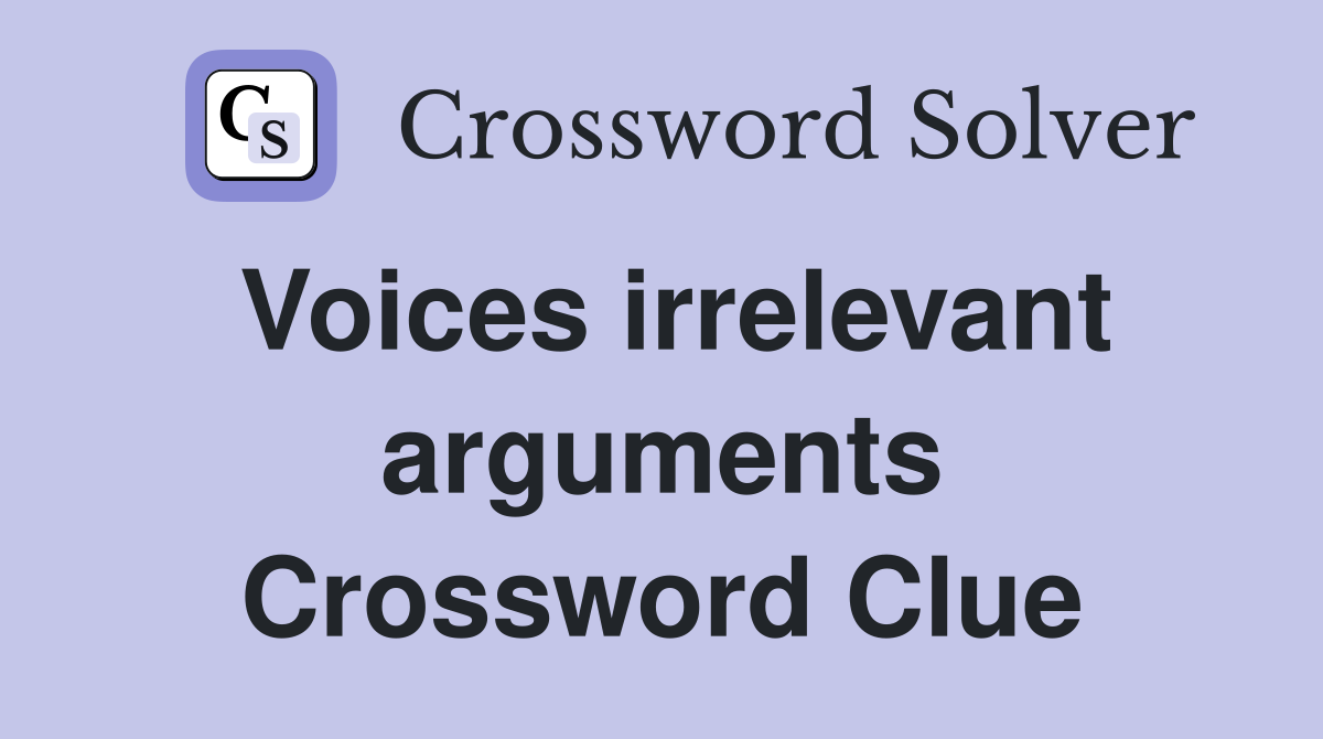 Voices irrelevant arguments Crossword Clue