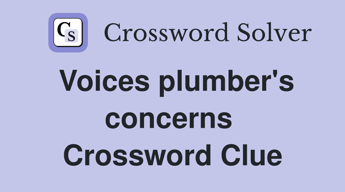 Voices plumber's concerns  Crossword Clue