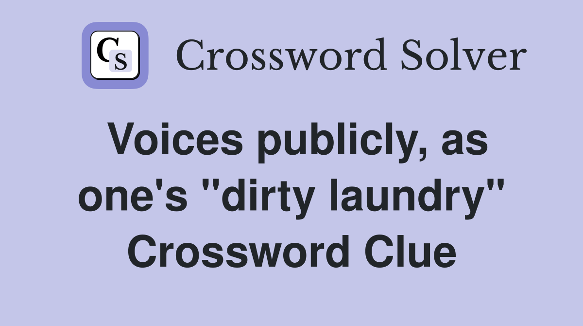Voices publicly, as one's "dirty laundry" Crossword Clue