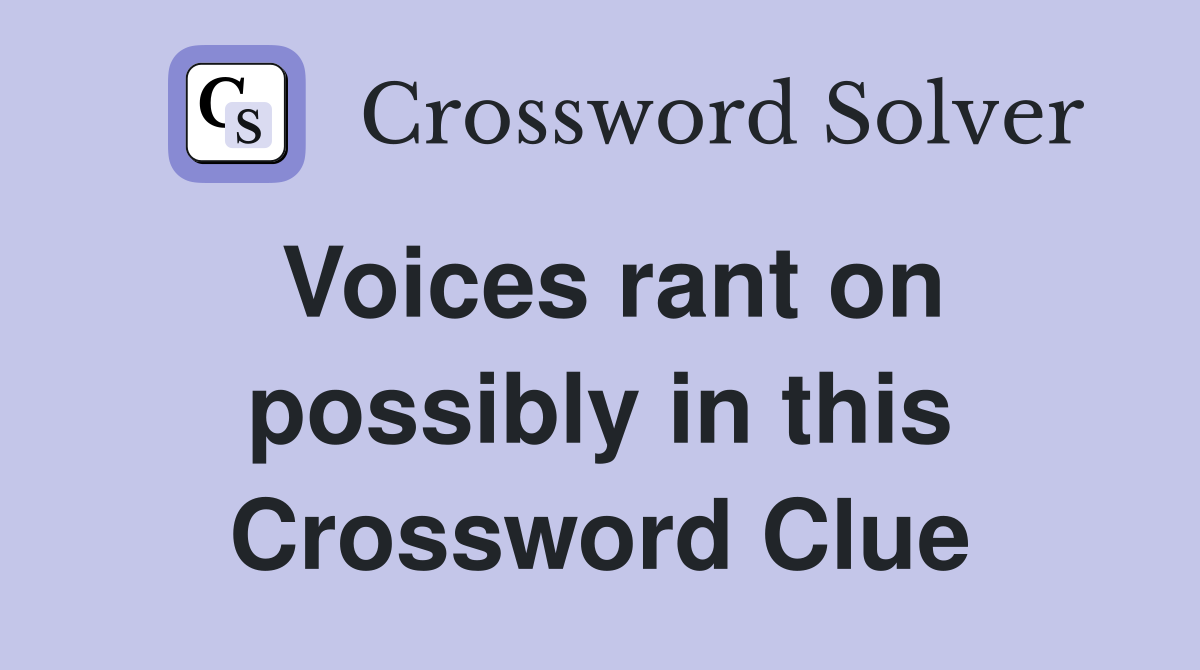 Voices rant on possibly in this Crossword Clue