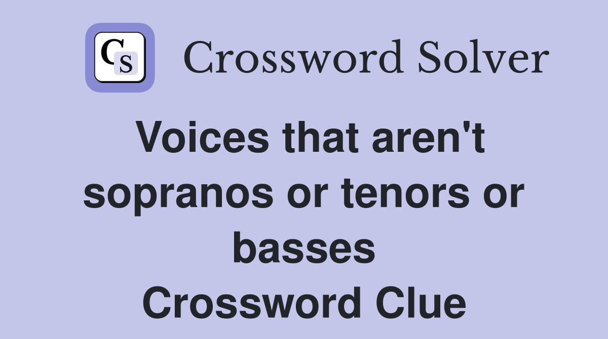 Voices that aren't sopranos or tenors or basses Crossword Clue